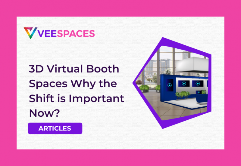 3D Virtual Booth Spaces Why the Shift is Important Now?